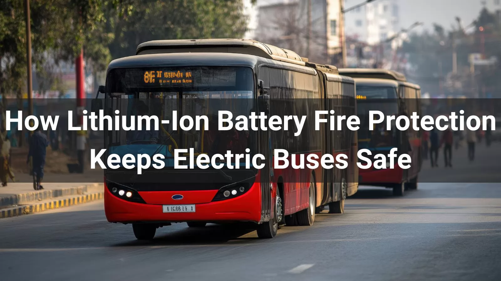 How Lithium-Ion Battery Fire Protection Keeps Electric Buses Safe